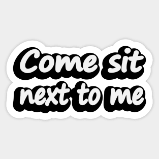 Come sit next to me - friendship quote Sticker